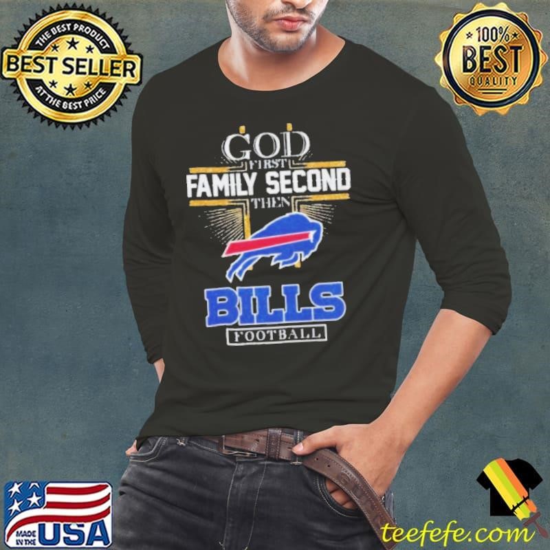 God First Family Second Then Bills Football Shirt