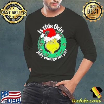 Grinch is this fkin jolly enough for ya Christmas Shirt