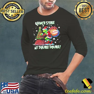 Grinch stole my double double Tim Horton Christmas shirt