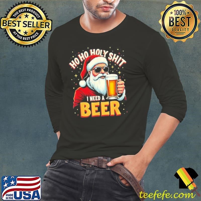 Ho Ho Holy Shit I Need A Beer Funny Santa Christmas Drinking Shirt