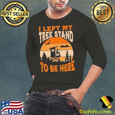 I Left My Tree Stand To Be Here Vintage Hunting Shirt