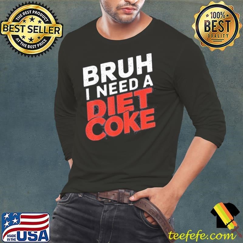 I Need A Diet Coke Cans Diet Coke Caffeine Free Diet Coke Shirt