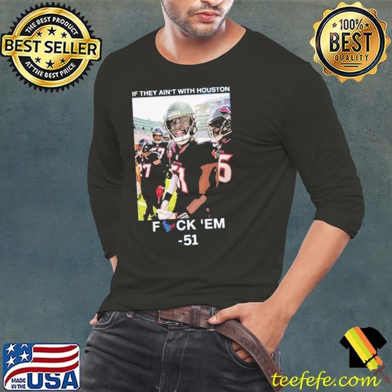 If They Ain’t With Houston Fuck ’em 51 Shirt