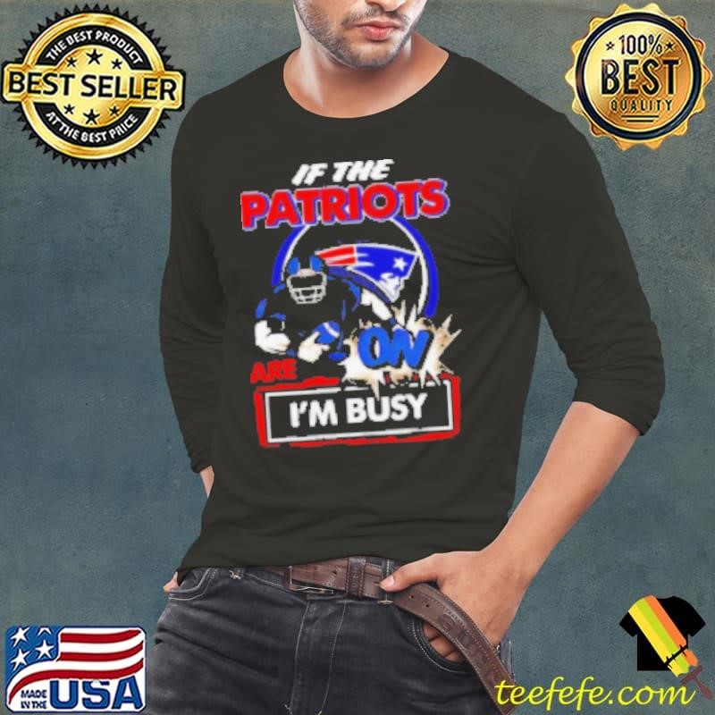 If the New England Patriots are on I'm busy Shirt
