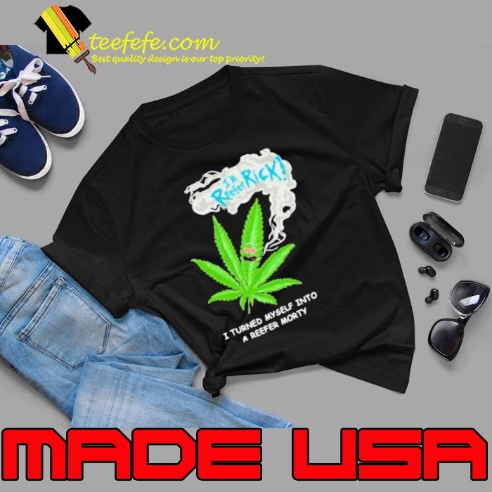 I’m Reefer Rick I Turned Myself Into A Reefer Morty Cannabis Unisex