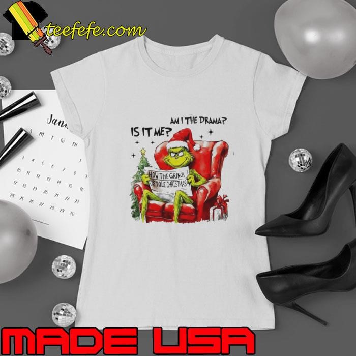 Is it me am I the drama Grinch Christmas shirt
