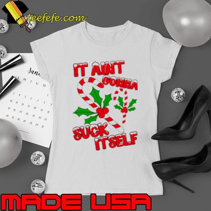It aint gonna suck itself Christmas Ladies tee