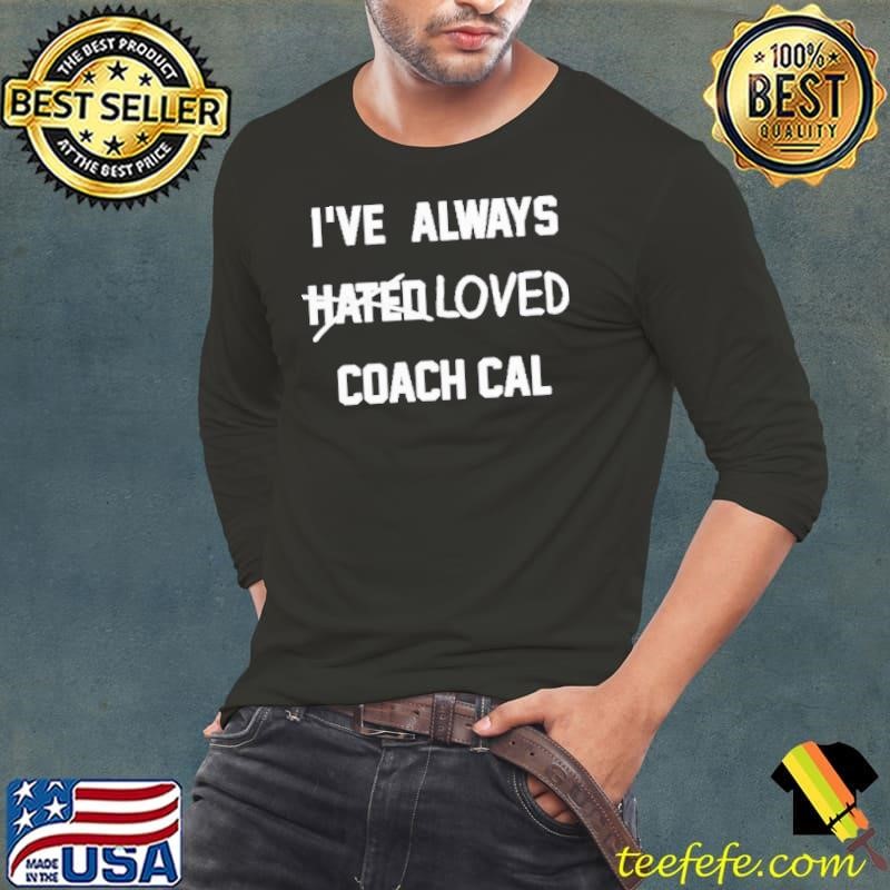 I’ve Always Loved Coach Cal Shirt