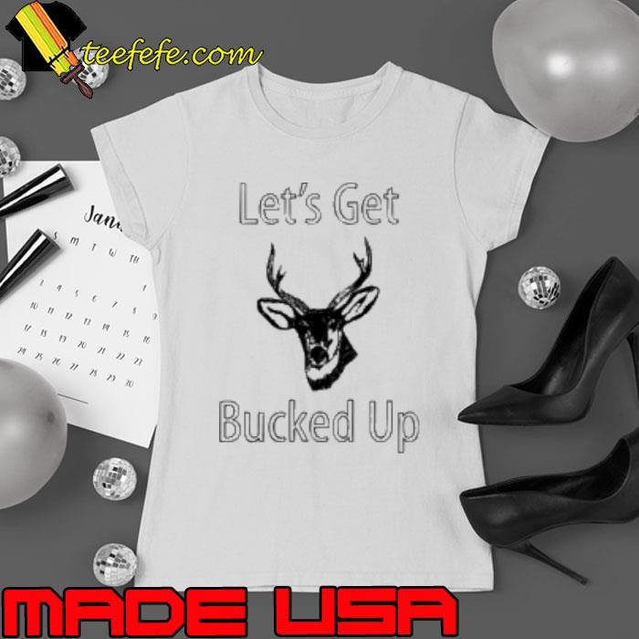 Let's Get Bucked Up Funny Buck Hunting Hunter Ladies tee