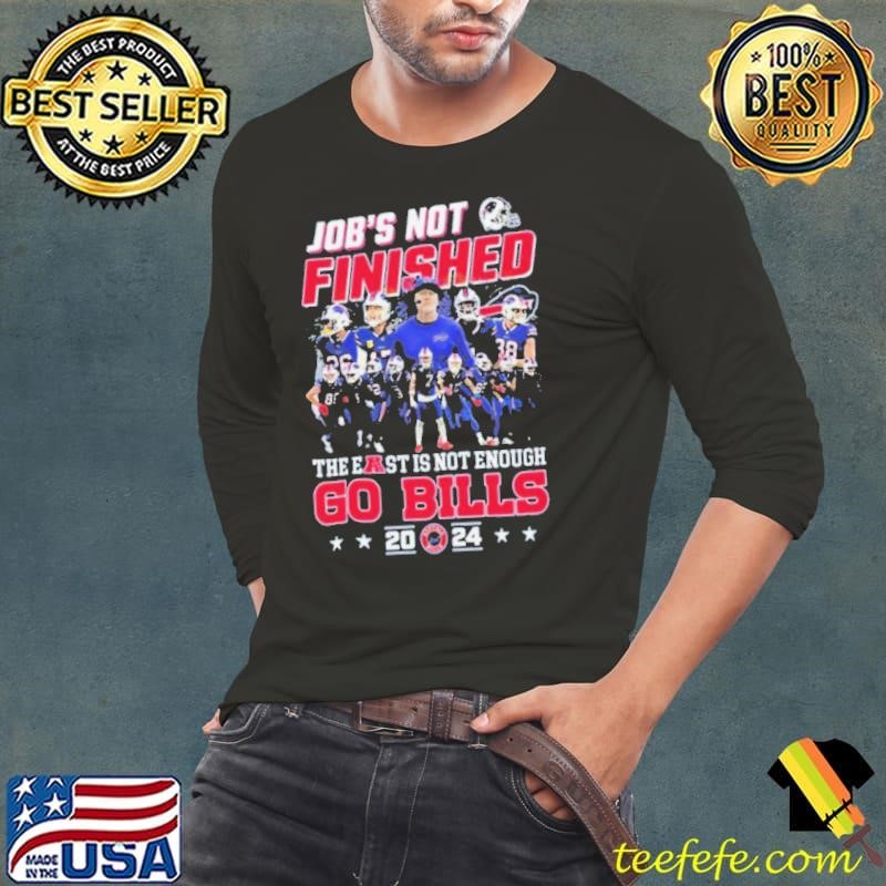 NFL Buffalo Bills Job’s Not Finished The East Is Not Enough Go Bills 2024 shirt