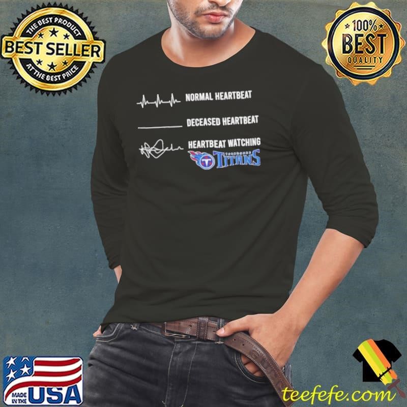 Normal heartbeat deceased heartbeat heartbeat watching Tennessee Titans shirt