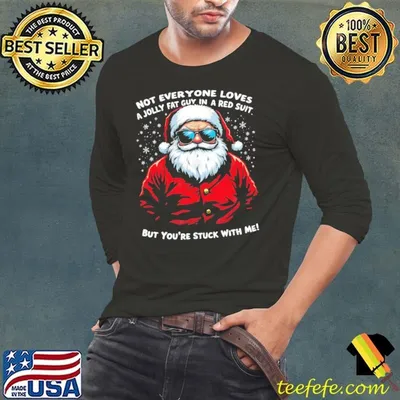 Not Everyone Loves a Jolly Fat Guy in a Red Suit But You're Stuck with Me T-Shirt