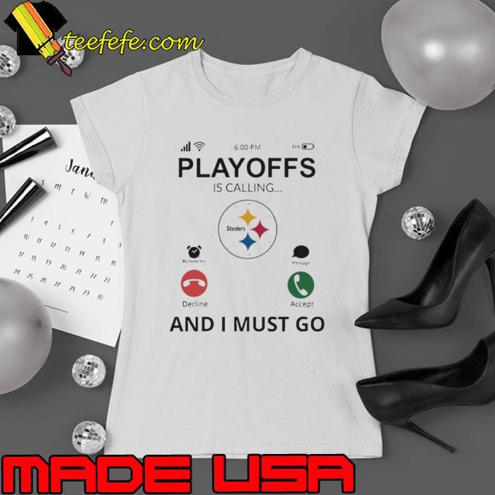 Pittsburgh Steelers shirt Playoff Is Calling And I Must Go Ladies tee