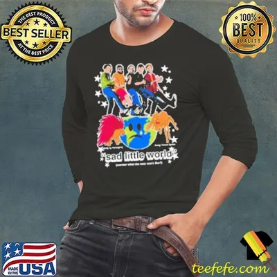 Sad little world wonder what the next one's like Shirt
