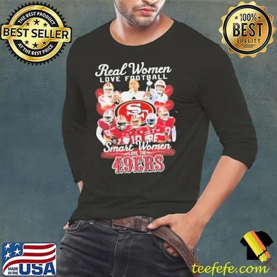 San Francisco 49ers Real Women love football smart Women love the 49ers shirt