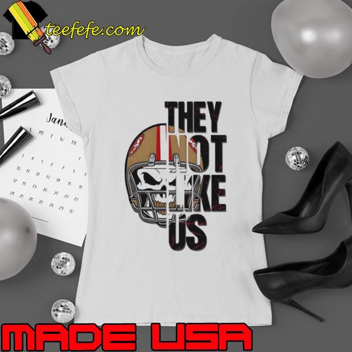 San Francisco 49ers they not like us shirt