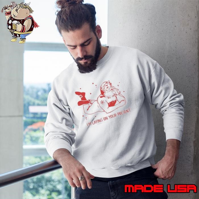Santa Claus I’m laying on your present Christmas Sweatshirt