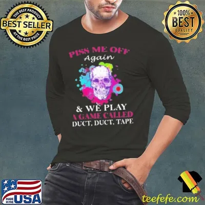 Skull Colorful Piss Me Off Again And We Play A Game Called Duct Duct Tape Shirt
