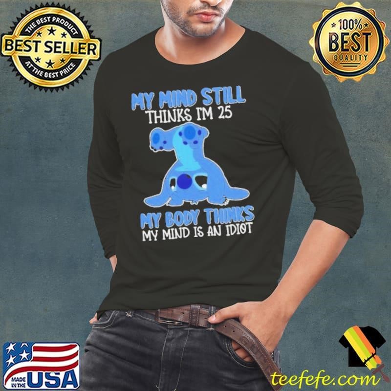 Stitch My Mind Still Thinks I’m 25 My Body Thinks My Mind Is An Idiot Long Sleeve Tee