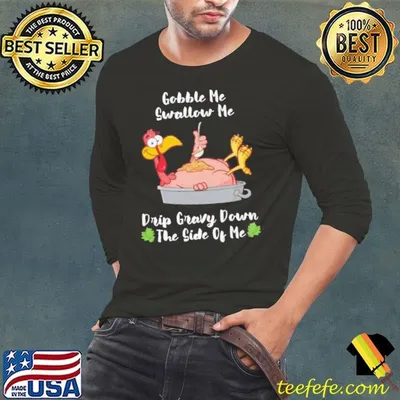 Thanksgiving Gobble Me Swallow Me Drip Gravy Turkey shirt