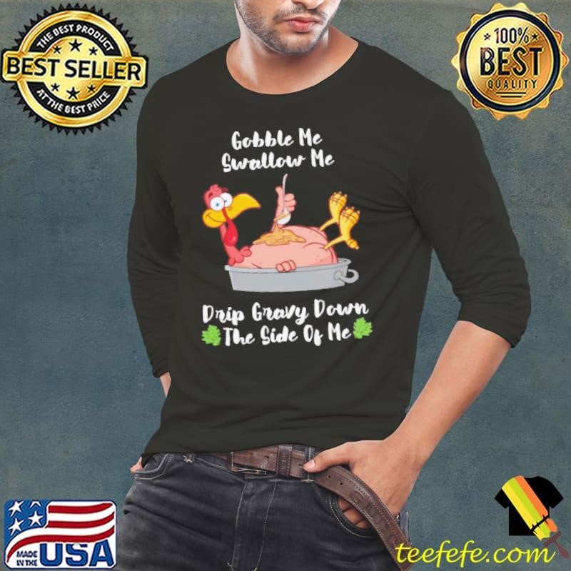 Thanksgiving Gobble Me Swallow Me Drip Gravy Turkey shirt