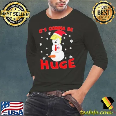 Trump Gonna Be Huge Snowman Trump Hat Santa Xmas Shirt