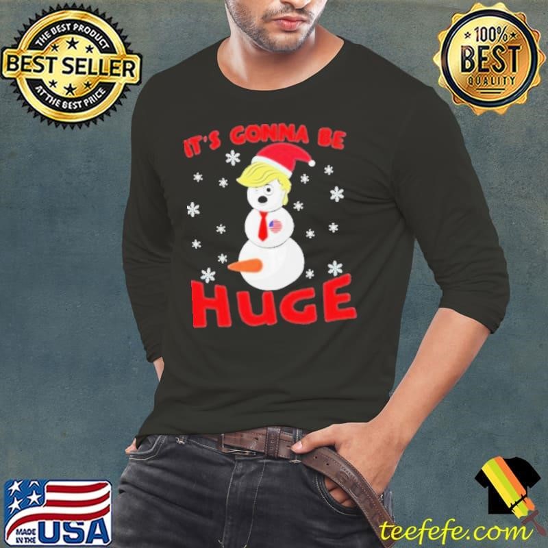 Trump Gonna Be Huge Snowman Trump Hat Santa Xmas Long Sleeve Tee