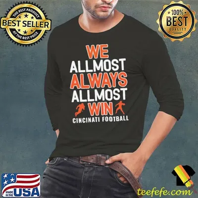 We allmost always allmost win cincinati football shirt