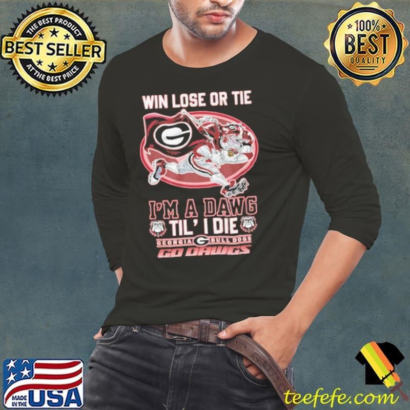 Win lose or tie i'm a dawg til' i die georgia Bull Dogs 2024 shirt