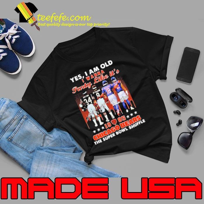 Yes I am old I wanna party like it’s Chicago Bears the super bowl shuffle 1985 signature shirt