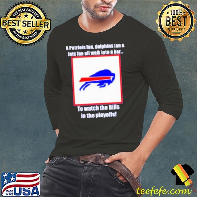 A patriots Dolphins Jets fan walk into bar watching Bills playoffs Shirt