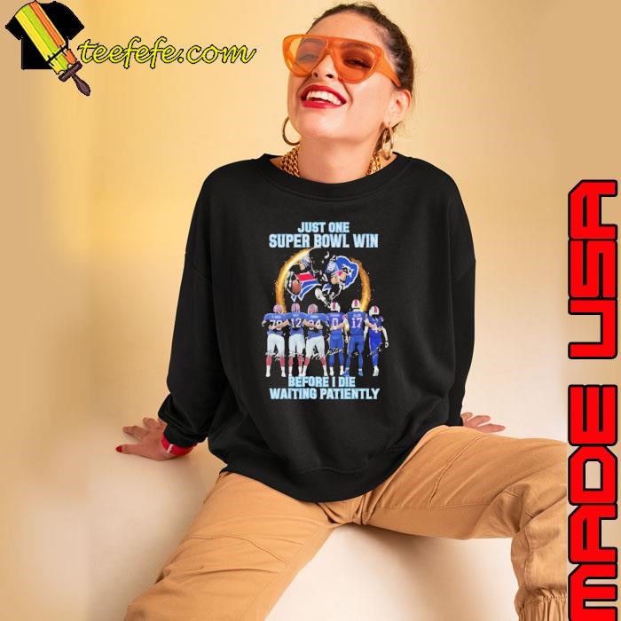 Buffalo Bills Just One Super Bowl Win Before I Die Waiting Patiently Signature Sweatshirt