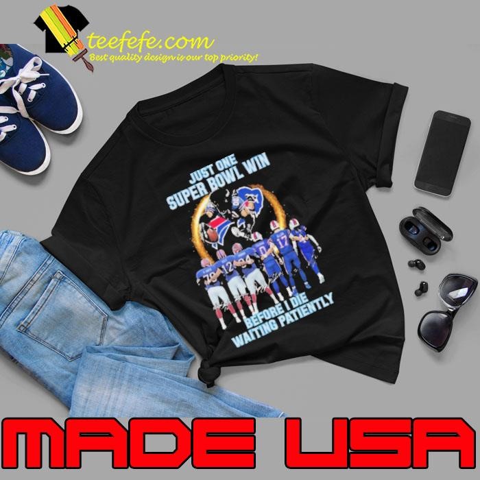 Buffalo Bills Just One Super Bowl Win Before I Die Waiting Patiently Signature Shirt