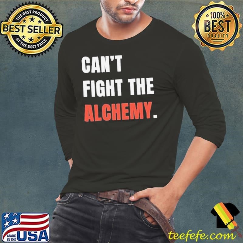 Can’t Fight The Alchemy Shirt