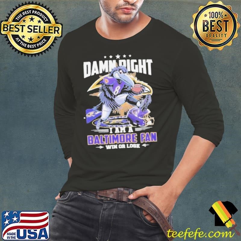Damn Right I Am A Baltimore Ravens Mascot 2025 Fan Win Or Lose Shirt