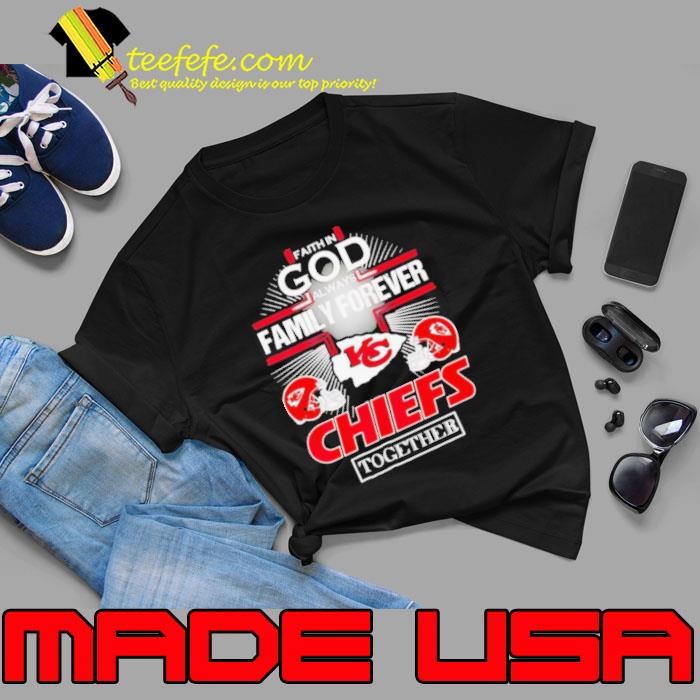 Faith in God always family forever Chiefs together helmet shirt