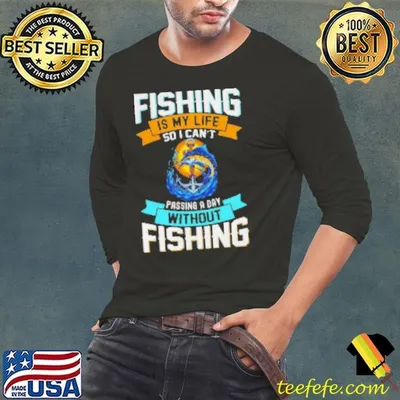 Fishing Is My Life So I Can't Passing A Day Without Fishing Shirt