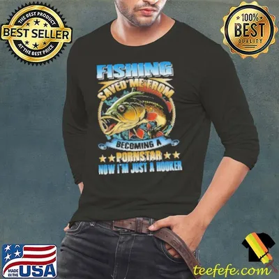 Fishing Saved Me From Becoming A Postar Now I'm Just A Hooker Fishing Shirt