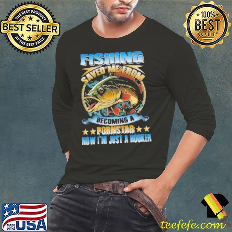 Fishing Saved Me From Becoming A Postar Now I'm Just A Hooker Fishing Shirt