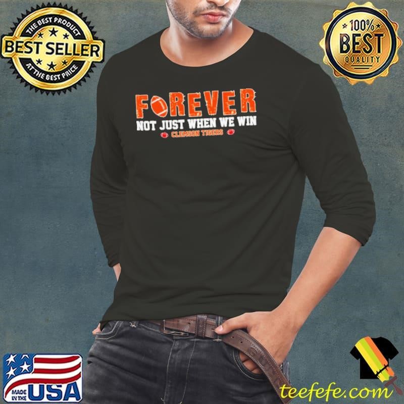 Forever not just when we win Clemson Tigers shirt