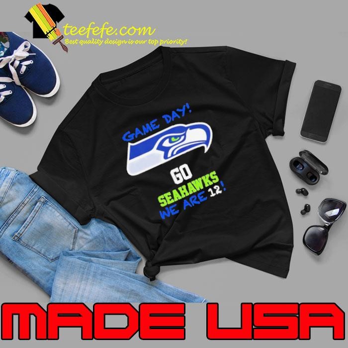 Game day go Seatle Seahawks we are 12 shirt
