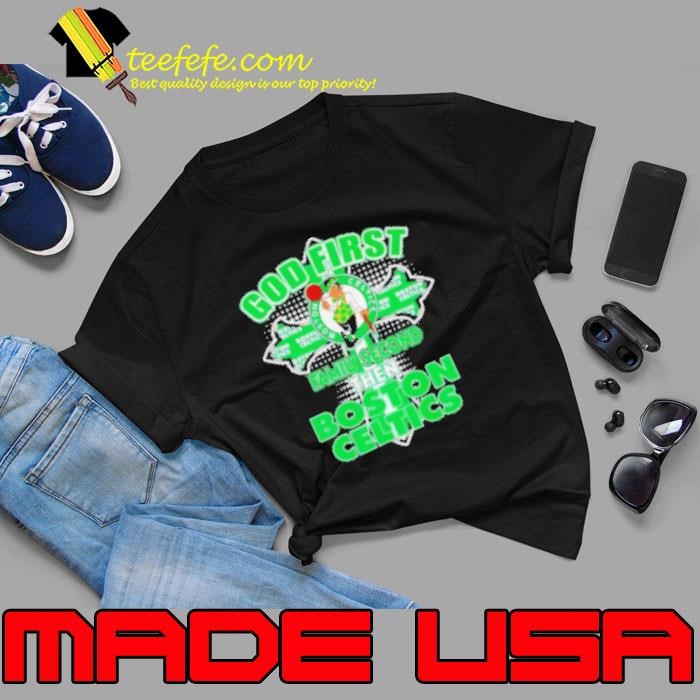 God first family second then Boston Celtics  Shirt