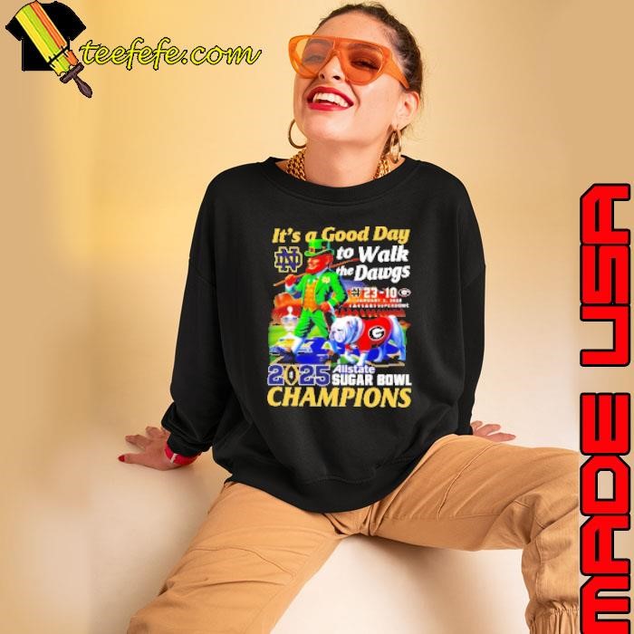 It's a good day to walk the Dawgs 2025 Allstate Sugar Bowl Champions Notre Dame mascot Shirt
