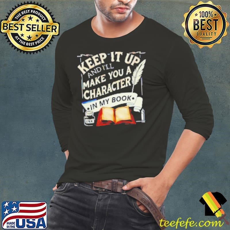 Keep it up and I'll make you a character in my Shirt