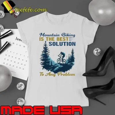 Mountain Biking Is The Best Solution To Any Problem Mountain Bikes Shirt