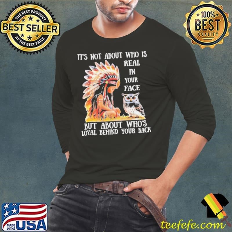 Native girl and owl it’s not about who is real in your face but about who’s loyal behind your back Long Sleeve Tee