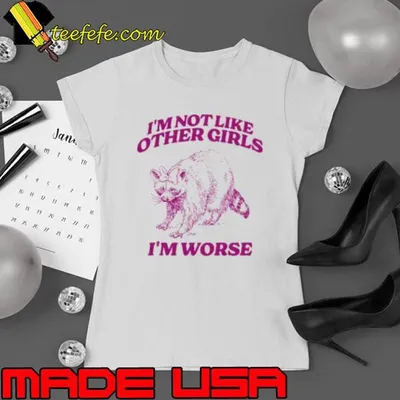 Raccoon I'm Not Like Other Girls I'm Worse Shirt