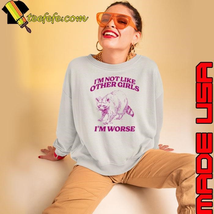 Raccoon I'm Not Like Other Girls I'm Worse Sweatshirt