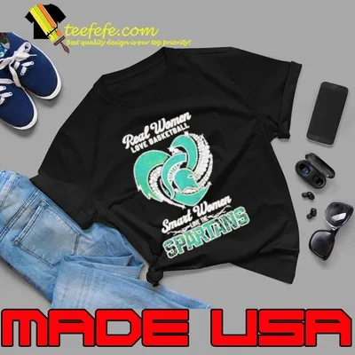 Real Women Love Basketball Smart Women Love The Michigan State Spartans shirt
