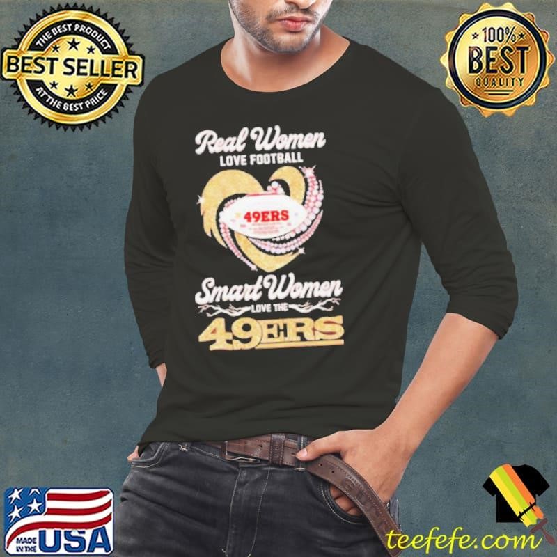 Real women love football smart women love the San Francisco 49ers Long Sleeve Tee